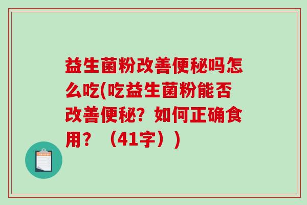益生菌粉改善吗怎么吃(吃益生菌粉能否改善?如何正确食用?(41字)) 益生菌粉改善吗怎么吃(吃益生菌粉能否改善?如何正确食用?(41字))