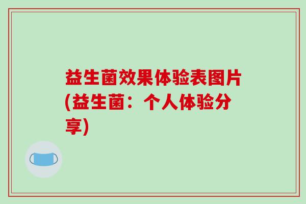 益生菌效果体验表图片(益生菌：个人体验分享)