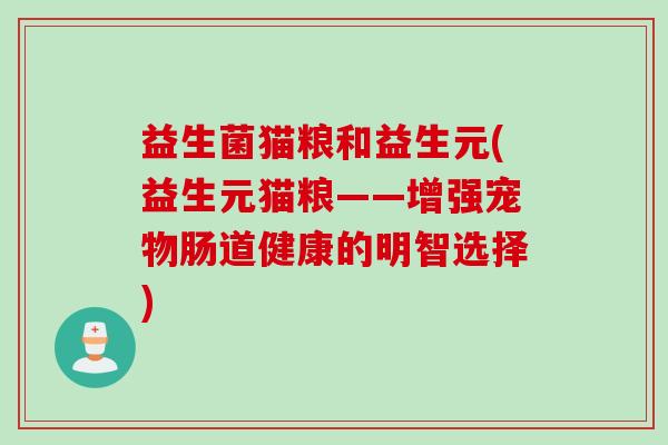 益生菌猫粮和益生元(益生元猫粮——增强宠物肠道健康的明智选择)