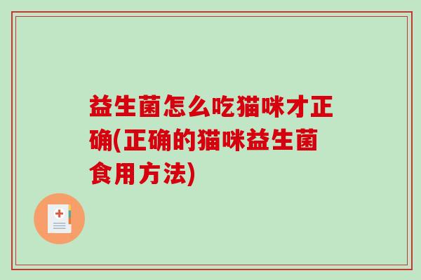 益生菌怎么吃猫咪才正确(正确的猫咪益生菌食用方法)