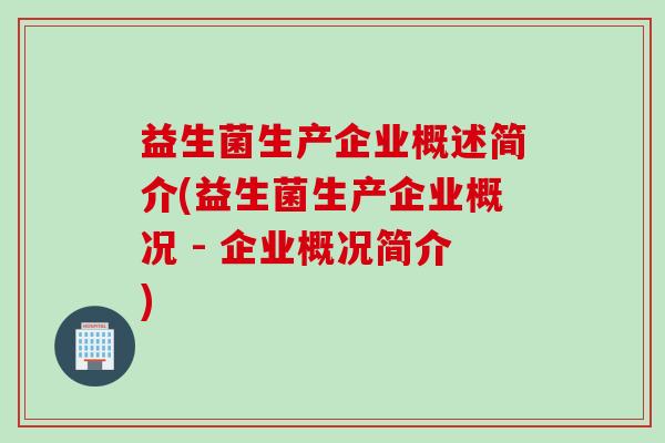 益生菌生产企业概述简介(益生菌生产企业概况 - 企业概况简介)