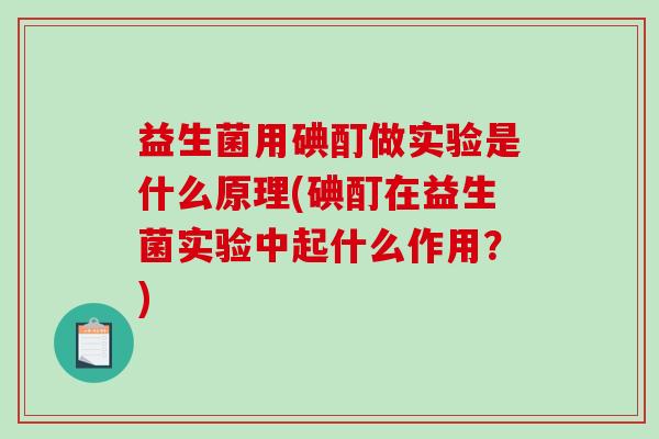 益生菌用碘酊做实验是什么原理(碘酊在益生菌实验中起什么作用？)