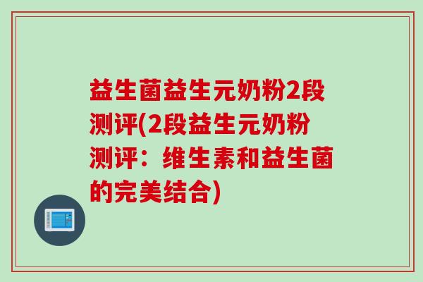 益生菌益生元奶粉2段测评(2段益生元奶粉测评：维生素和益生菌的完美结合)