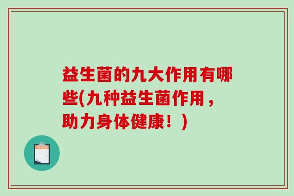 益生菌的九大作用有哪些(九种益生菌作用，助力身体健康！)
