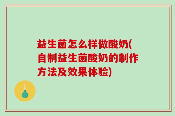 益生菌怎么样做酸奶(自制益生菌酸奶的制作方法及效果体验)