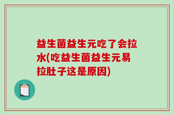 益生菌益生元吃了会拉水(吃益生菌益生元易拉肚子这是原因)