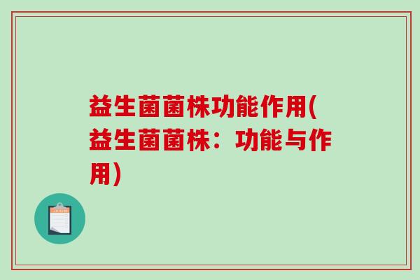 益生菌菌株功能作用(益生菌菌株：功能与作用)