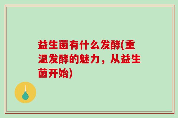 益生菌有什么发酵(重温发酵的魅力,从益生菌开始) 益生菌有什么发酵(重温发酵的魅力,从益生菌开始)