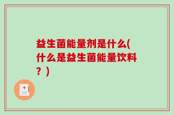 益生菌能量剂是什么(什么是益生菌能量饮料？)