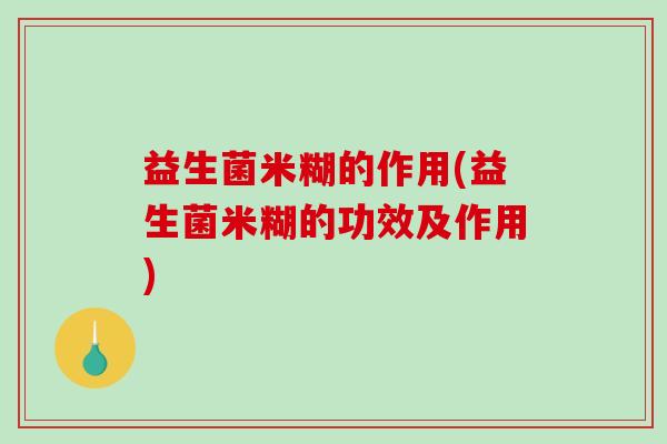 益生菌米糊的作用(益生菌米糊的功效及作用)