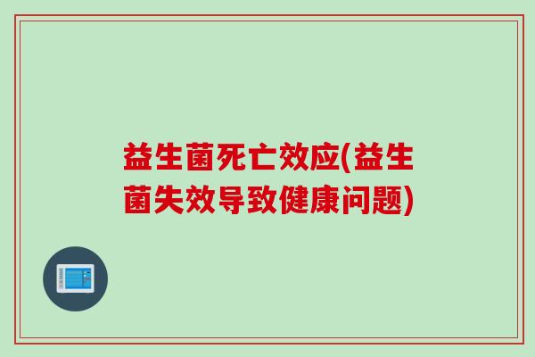 益生菌死亡效应(益生菌失效导致健康问题)