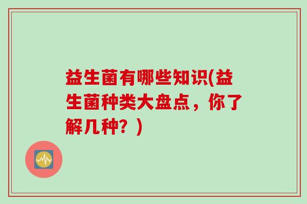 益生菌有哪些知识(益生菌种类大盘点，你了解几种？)
