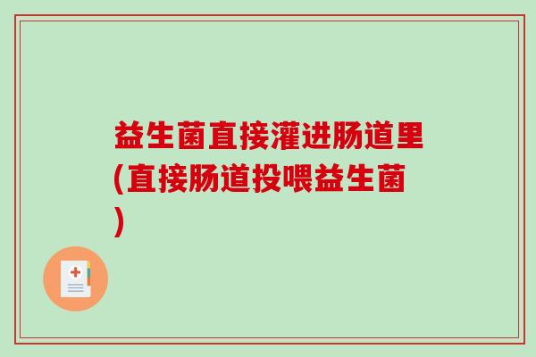 益生菌直接灌进肠道里(直接肠道投喂益生菌)