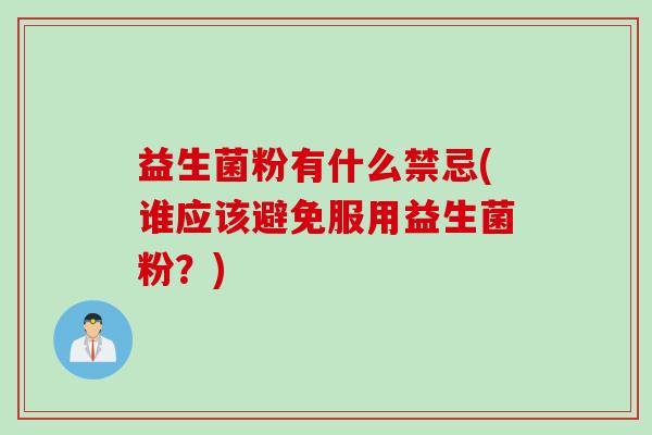 益生菌粉有什么禁忌(谁应该避免服用益生菌粉？)
