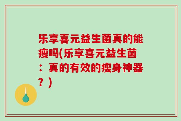 益生菌真的能瘦吗(益生菌：真的有效的瘦身神器？)