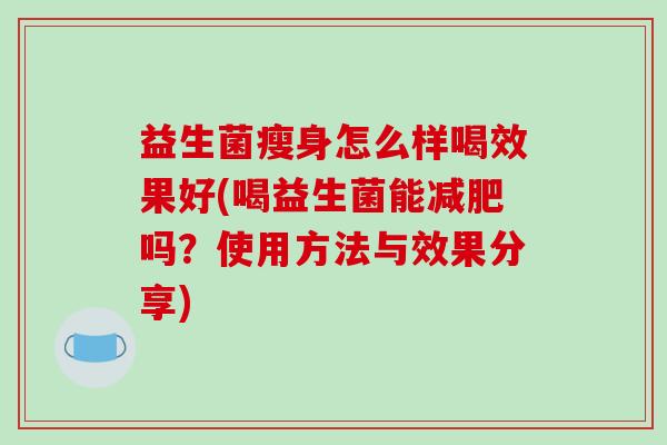 益生菌瘦身怎么样喝效果好(喝益生菌能减肥吗？使用方法与效果分享)