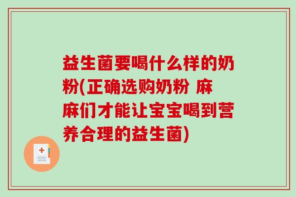 益生菌要喝什么样的奶粉(正确选购奶粉 麻麻们才能让宝宝喝到营养合理的益生菌) 益生菌要喝什么样的奶粉(正确选购奶粉 麻麻们才能让宝宝喝到营养合理的益生菌)