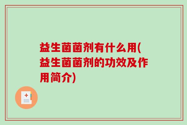 益生菌菌剂有什么用(益生菌菌剂的功效及作用简介)