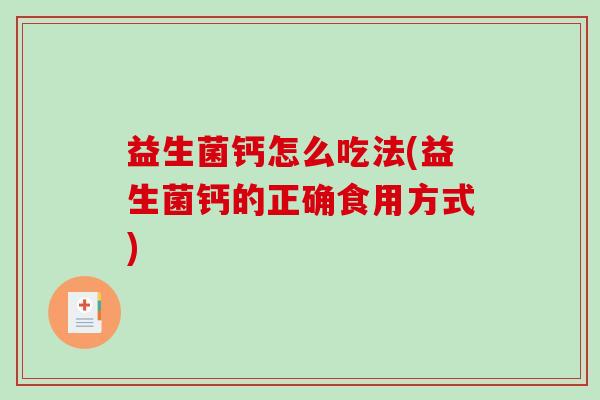 益生菌钙怎么吃法(益生菌钙的正确食用方式)