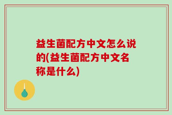 益生菌配方中文怎么说的(益生菌配方中文名称是什么)