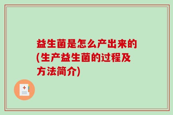 益生菌是怎么产出来的(生产益生菌的过程及方法简介)