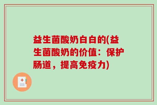 益生菌酸奶白白的(益生菌酸奶的价值：保护肠道，提高免疫力)