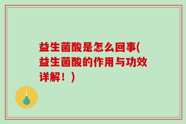 益生菌酸是怎么回事(益生菌酸的作用与功效详解！)