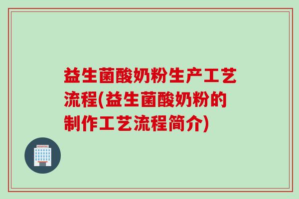 益生菌酸奶粉生产工艺流程(益生菌酸奶粉的制作工艺流程简介)