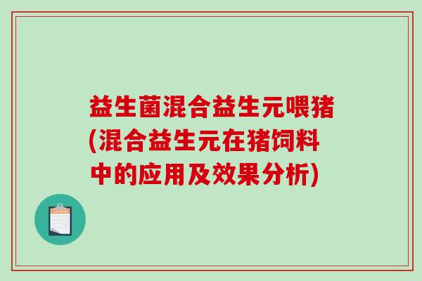 益生菌混合益生元喂猪(混合益生元在猪饲料中的应用及效果分析)