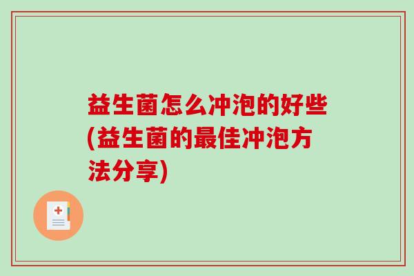 益生菌怎么冲泡的好些(益生菌的最佳冲泡方法分享)