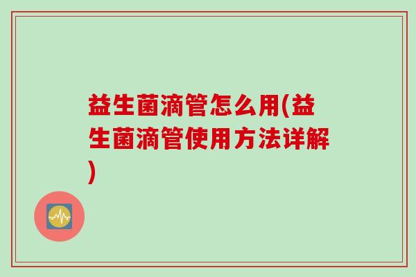 益生菌滴管怎么用(益生菌滴管使用方法详解)