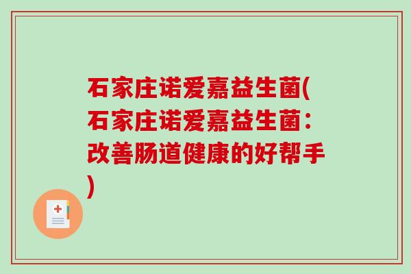 石家庄诺爱嘉益生菌(石家庄诺爱嘉益生菌：改善肠道健康的好帮手)