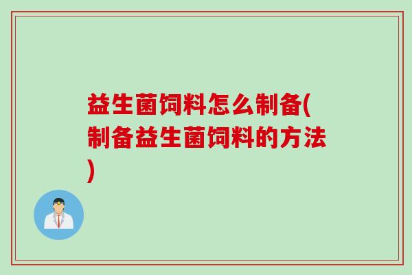 益生菌饲料怎么制备(制备益生菌饲料的方法)