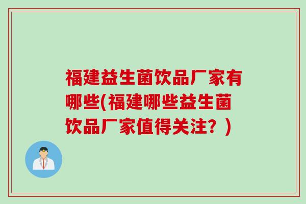 福建益生菌饮品厂家有哪些(福建哪些益生菌饮品厂家值得关注？)