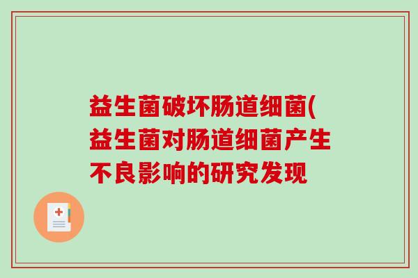 益生菌破坏肠道细菌(益生菌对肠道细菌产生不良影响的研究发现