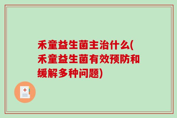 禾童益生菌主治什么(禾童益生菌有效预防和缓解多种问题)