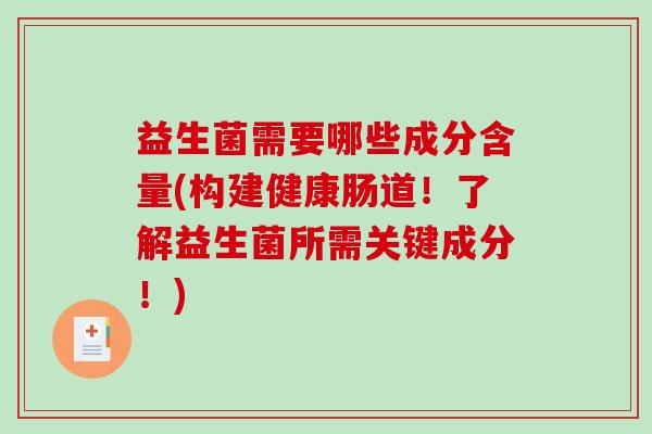 益生菌需要哪些成分含量(构建健康肠道！了解益生菌所需关键成分！)