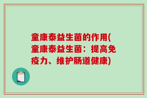 童康泰益生菌的作用(童康泰益生菌：提高免疫力、维护肠道健康)