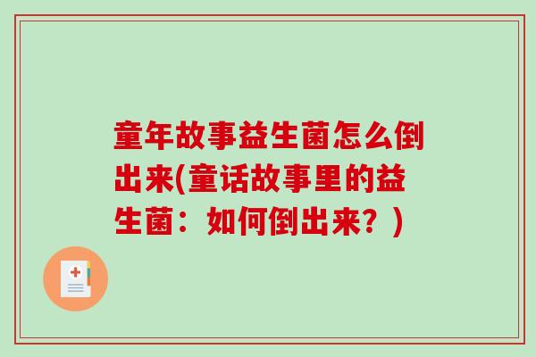 童年故事益生菌怎么倒出来(童话故事里的益生菌：如何倒出来？)