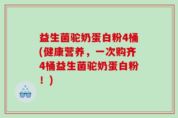 益生菌驼奶蛋白粉4桶(健康营养,一次购齐4桶益生菌驼奶蛋白粉!) 益生菌驼奶蛋白粉4桶(健康营养,一次购齐4桶益生菌驼奶蛋白粉!)