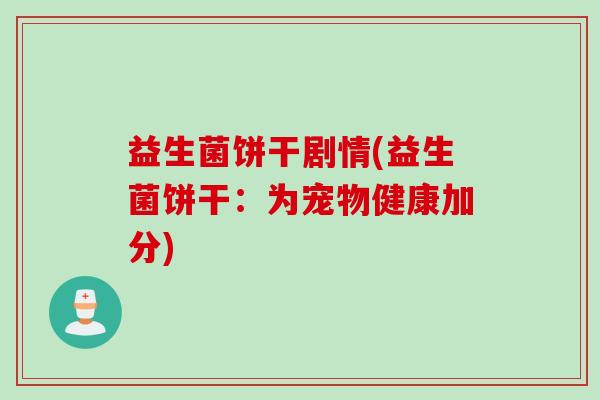 益生菌饼干剧情(益生菌饼干：为宠物健康加分)