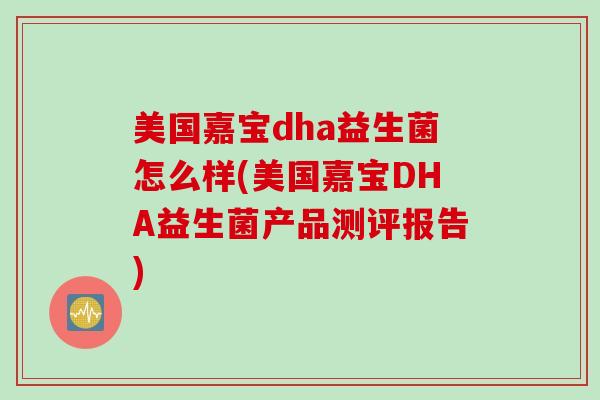 美国嘉宝dha益生菌怎么样(美国嘉宝DHA益生菌产品测评报告)