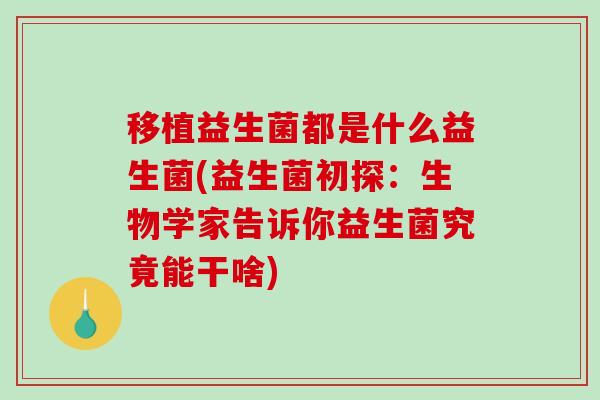 移植益生菌都是什么益生菌(益生菌初探：生物学家告诉你益生菌究竟能干啥)