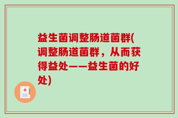 益生菌调整肠道菌群(调整肠道菌群，从而获得益处——益生菌的好处)