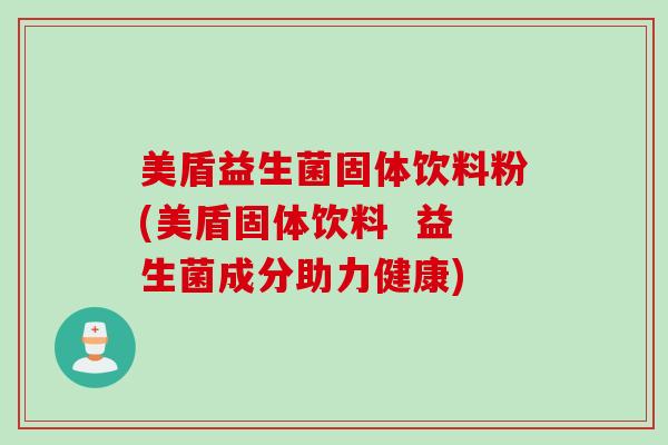 美盾益生菌固体饮料粉(美盾固体饮料  益生菌成分助力健康)