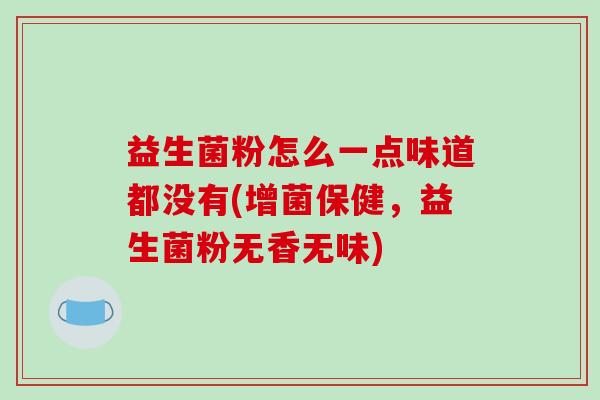 益生菌粉怎么一点味道都没有(增菌保健，益生菌粉无香无味)