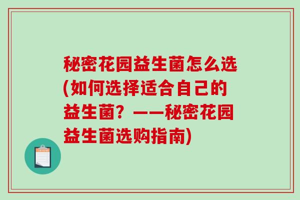 秘密花园益生菌怎么选(如何选择适合自己的益生菌？——秘密花园益生菌选购指南)