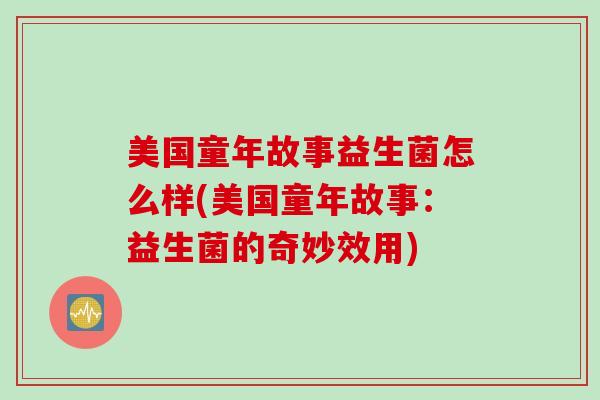 美国童年故事益生菌怎么样(美国童年故事：益生菌的奇妙效用)