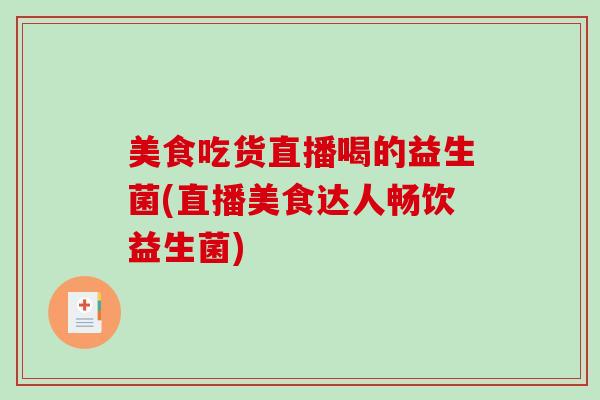 美食吃货直播喝的益生菌(直播美食达人畅饮益生菌)
