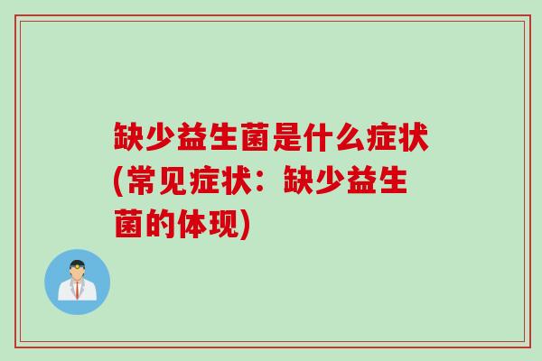 缺少益生菌是什么症状(常见症状：缺少益生菌的体现)